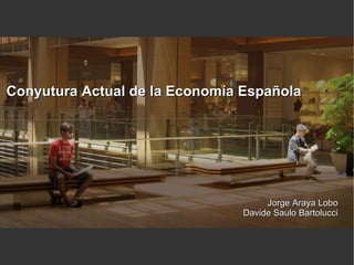 Conyutura Actual de la Economía Española

Jorge Araya Lobo
Davide Saulo Bartolucci

 