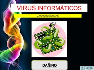 Page 7
E-mail brandonjcardozo@hotmail.com
VIRUS INFORMÁTICOS
CARACTERÍSTICAS
 