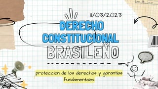 DERECHO
DERECHO
CONSTITUCIONAL
CONSTITUCIONAL
BRASILEÑO
proteccion de los derechos y garantias
fundamentales
11/03/2023
 
