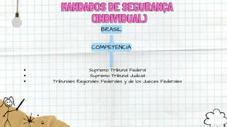 MANDADOS DE SEGURANÇA
MANDADOS DE SEGURANÇA
(INDIVIDUAL)
(INDIVIDUAL)
BRASIL
Supremo Tribunal Federal
Supremo Tribunal Judicial
Tribunales Regionales Federales y de los Jueces Federales
COMPETENCIA
 