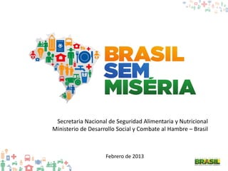 Febrero de 2013 
Secretaria Nacional de Seguridad Alimentaria y Nutricional Ministerio de Desarrollo Social y Combate al Hambre – Brasil  