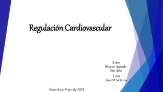 Regulación Cardiovascular
Santa Ana, Mayo de 2024
Autor
Brayan Aguado
2do Año
Tutor
José M Velazco
 