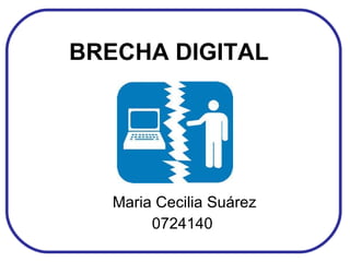 BRECHA DIGITAL  Maria Cecilia Suárez 0724140  