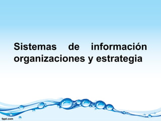 Sistemas de información
organizaciones y estrategia
 