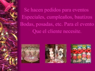 -_ Se hacen pedidos para eventos Especiales, cumpleaños, bautizos Bodas, posadas, etc. Para el evento Que el cliente necesite.