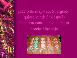 precio de mayoreo, Si alguien quiere venderla después De cierta cantidad se le da un precio Mas bajo
