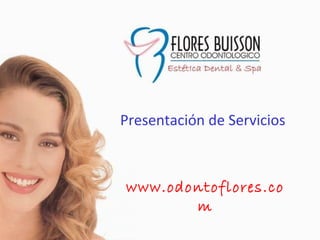 Presentación de Servicios



www.odontoflores.co
       m
 