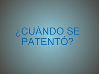 ¿CUÁNDO SE PATENTÓ? 