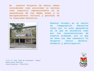 En nuestro Proyecto de Centro hemos
considerado como prioridad la Lectura
como requisito imprescindible en el
aprendizaje ...