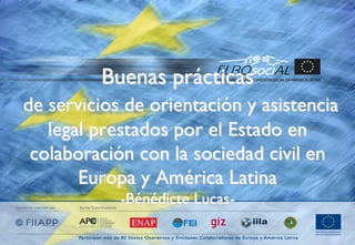 Buenas prácticas
de servicios de orientación y asistencia
legal prestados por el Estado en
colaboración con la sociedad civil en
Europa y América Latina
-Bénédicte Lucas-
 