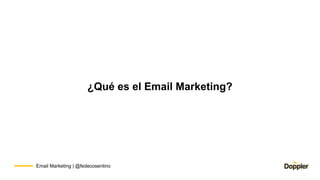 Email Marketing | @fedecosentino
¿Qué es el Email Marketing?
 