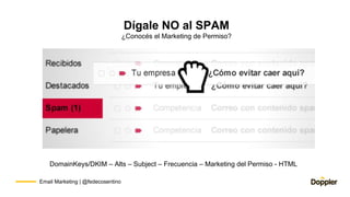 DomainKeys/DKIM – Alts – Subject – Frecuencia – Marketing del Permiso - HTML
Email Marketing | @fedecosentino
Dígale NO al...