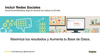 Maximiza tus resultados y Aumenta tu Base de Datos.
Email Marketing | @fedecosentino
Incluir Redes Sociales
Social Email M...