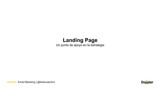 Email Marketing | @fedecosentino
Landing Page
Un punto de apoyo en la estrategia
 