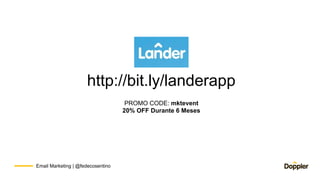 Email Marketing | @fedecosentino
http://bit.ly/landerapp
PROMO CODE: mktevent
20% OFF Durante 6 Meses
 