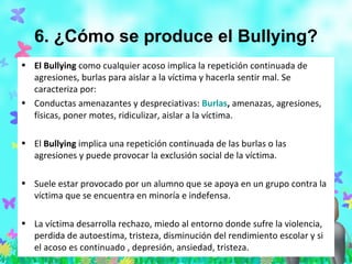 7. ¿Cuáles son las consecuencias del Bullying.?
•   Las consecuencias del Bullying afectan a todos los que participan:



...