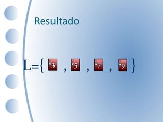 Resultado
L={ , , , }
 