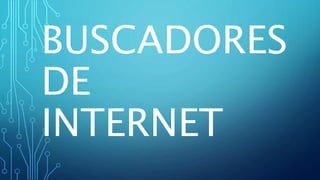 BUSCADORES
DE
INTERNET
 