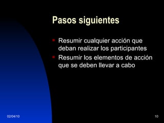 Pasos siguientes  Resumir cualquier acción que deban realizar los participantes Resumir los elementos de acción que se deben llevar a cabo 
