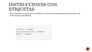Las etiquetas se usan para transferir el control de programas directamente a la
instrucción especificada.
 
