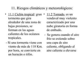 11. Riesgos climáticos y meteorológicos:
• 11.1 Ciclón tropical: gran
tormenta que gira
alrededor de una zona de
bajas pre...