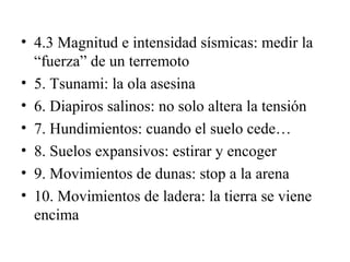 • 4.3 Magnitud e intensidad sísmicas: medir la
“fuerza” de un terremoto
• 5. Tsunami: la ola asesina
• 6. Diapiros salinos...