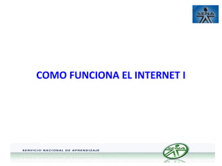 COMO FUNCIONA EL INTERNET I

 