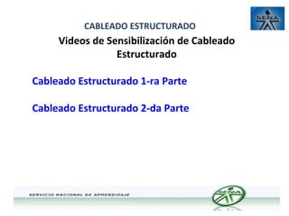 CABLEADO ESTRUCTURADO

Videos de Sensibilización de Cableado
Estructurado
Cableado Estructurado 1-ra Parte
Cableado Estructurado 2-da Parte

 