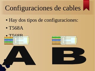 Configuraciones de cables
● Hay dos tipos de configuraciones:
● T568A
● T568B
 
