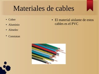 Materiales de cables
● Cobre
● Aluminio
● Almelec
●
Constatan
● El material aislante de estos
cables es el PVC
 