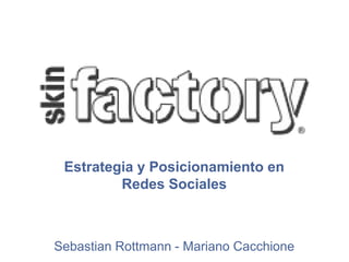 Estrategia y Posicionamiento en
Redes Sociales
Sebastian Rottmann - Mariano Cacchione
 