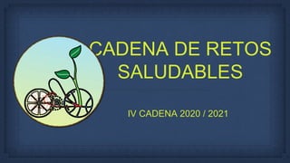 CADENA DE RETOS
SALUDABLES
IV CADENA 2020 / 2021
 