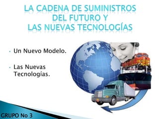 • Un Nuevo Modelo.
• Las Nuevas
Tecnologías.
GRUPO No 3
 