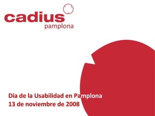 Día de la Usabilidad en Pa mplona 13 de noviembre de 2008 