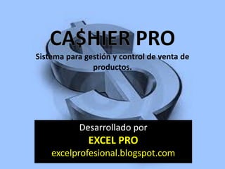 Sistema para gestión y control de venta de
               productos.




           Desarrollado por
              EXCEL PRO
    excelprofesional.blogspot.com
 