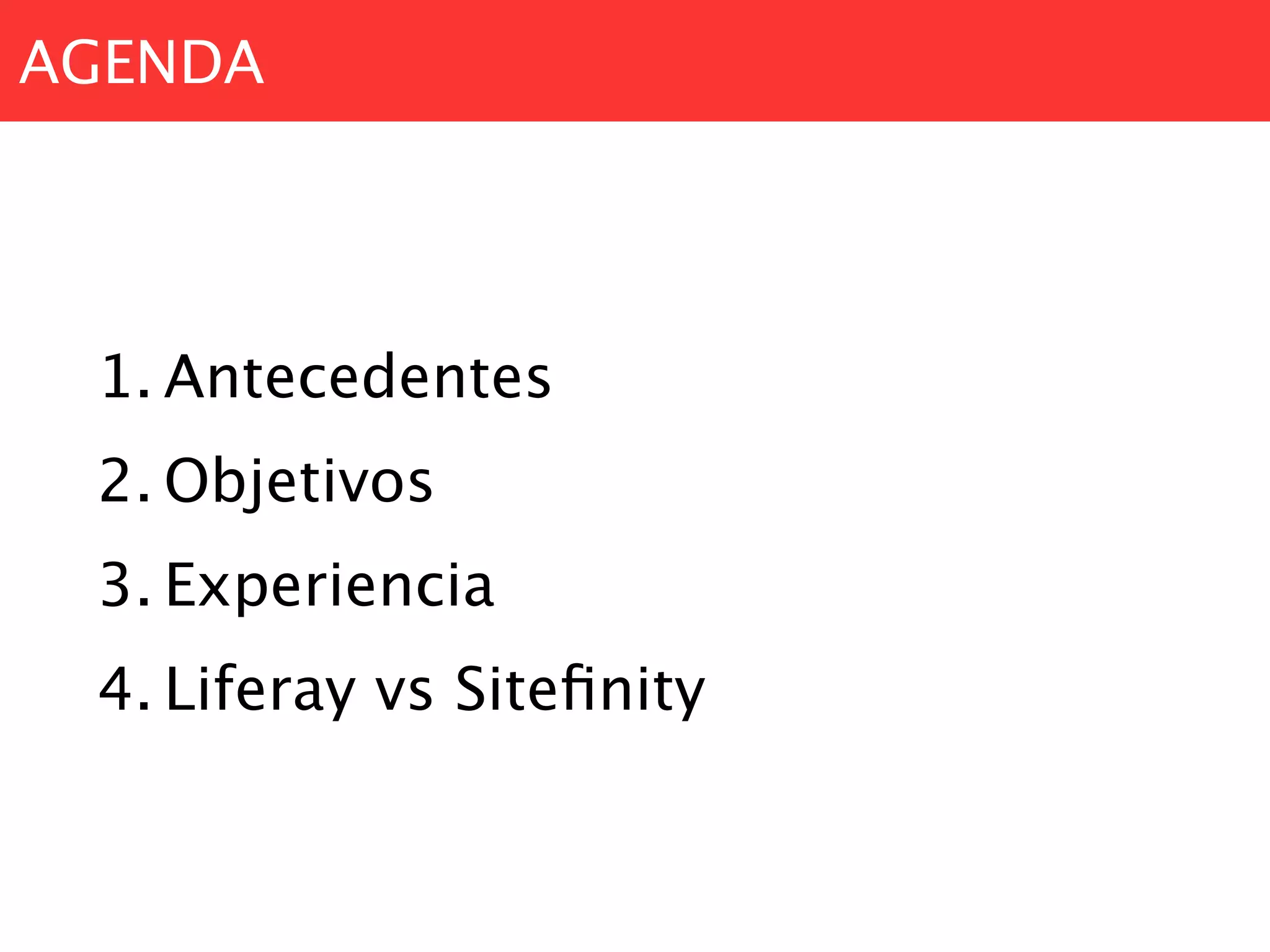 AGENDA
1. Antecedentes
2. Objetivos
3. Experiencia
4. Liferay vs Siteﬁnity
 