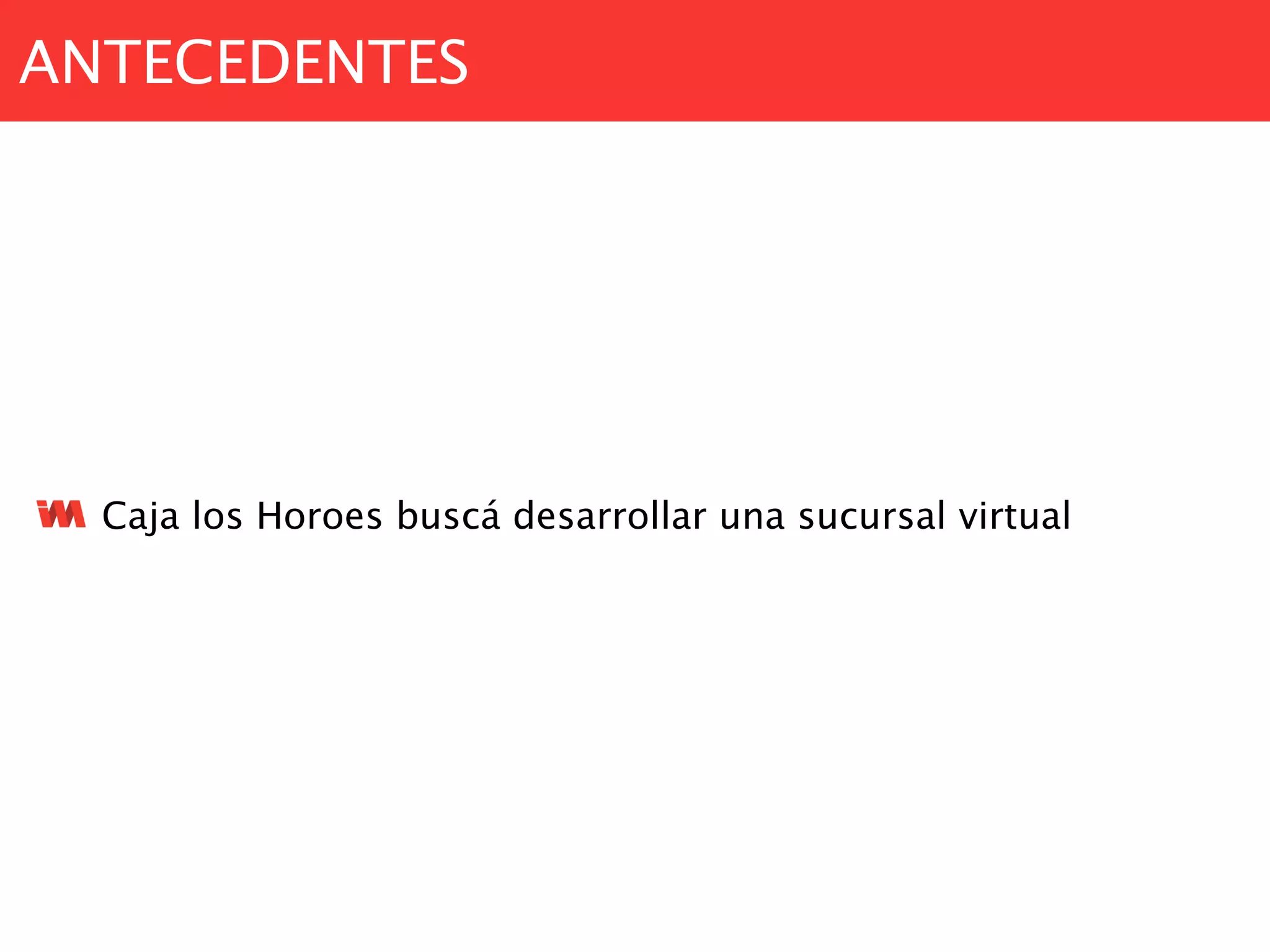 ANTECEDENTES
Caja los Horoes buscá desarrollar una sucursal virtual
 