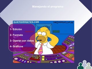 Manejando el programa
1- Edición
2- Formato
3- Operar con datos
4- Gráficos
 