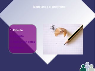 Manejando el programa
1- Edición
2- Formato
3- Operar con datos
4- Gráficos
 