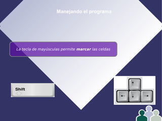 Manejando el programa
La tecla de mayúsculas permite marcar las celdas
 