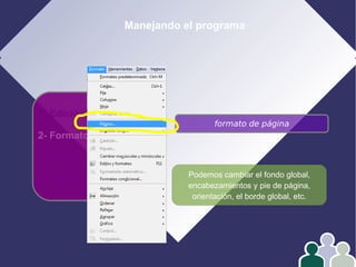 Manejando el programa
1- Edición
2- Formato
3- Operar con datos
4- Gráficos
formato de página
Podemos cambiar el fondo global,
encabezamientos y pie de página,
orientación, el borde global, etc.
 