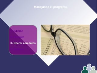 Manejando el programa
1- Edición
2- Formato
3- Operar con datos
4- Gráficos
 