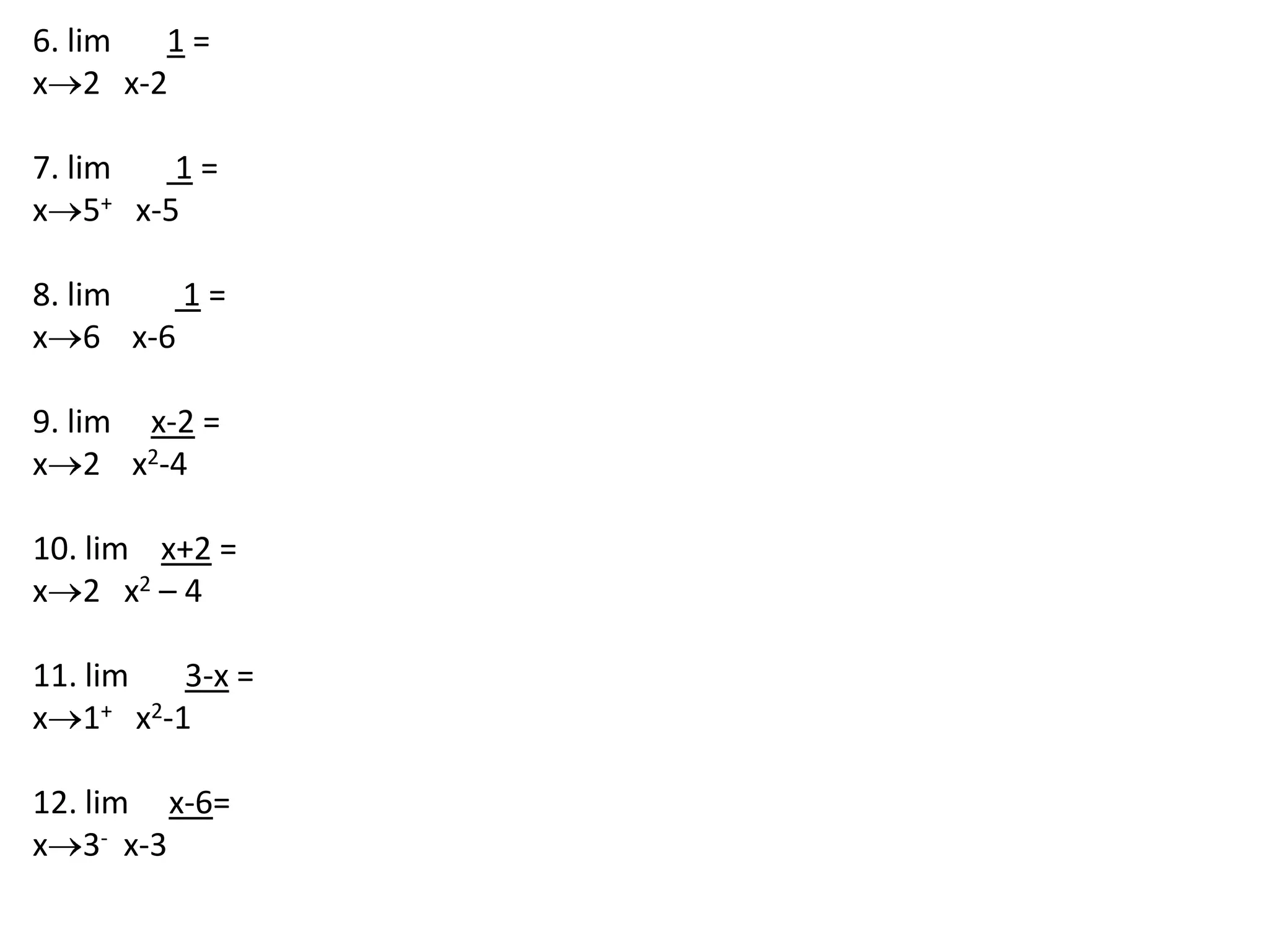 6. lim       1 =x2   x-2 7. lim        1 =x5+   x-5 8. lim         1 =x6    x-6 9. lim     x-2 =x2    x2-4 10. lim    x+2 =x2   x2 – 4 11. lim       3-x =x1+   x2-1 12. lim     x-6=x3-  x-3