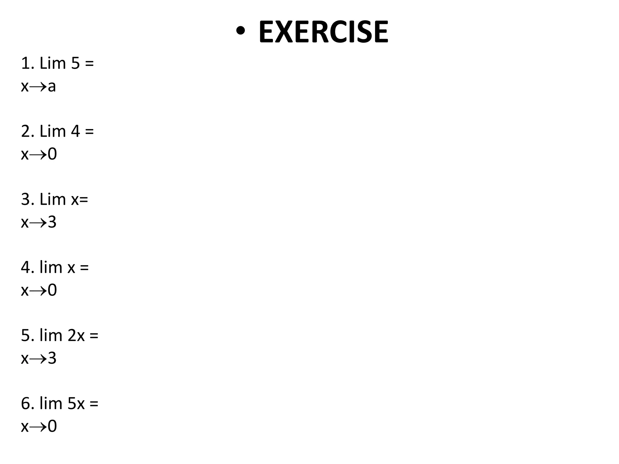 EXERCISE1. Lim 5 =xa 2. Lim 4 =x0 3. Lim x=x3 4. lim x =x0 5. lim 2x =x3 6. lim 5x =x0