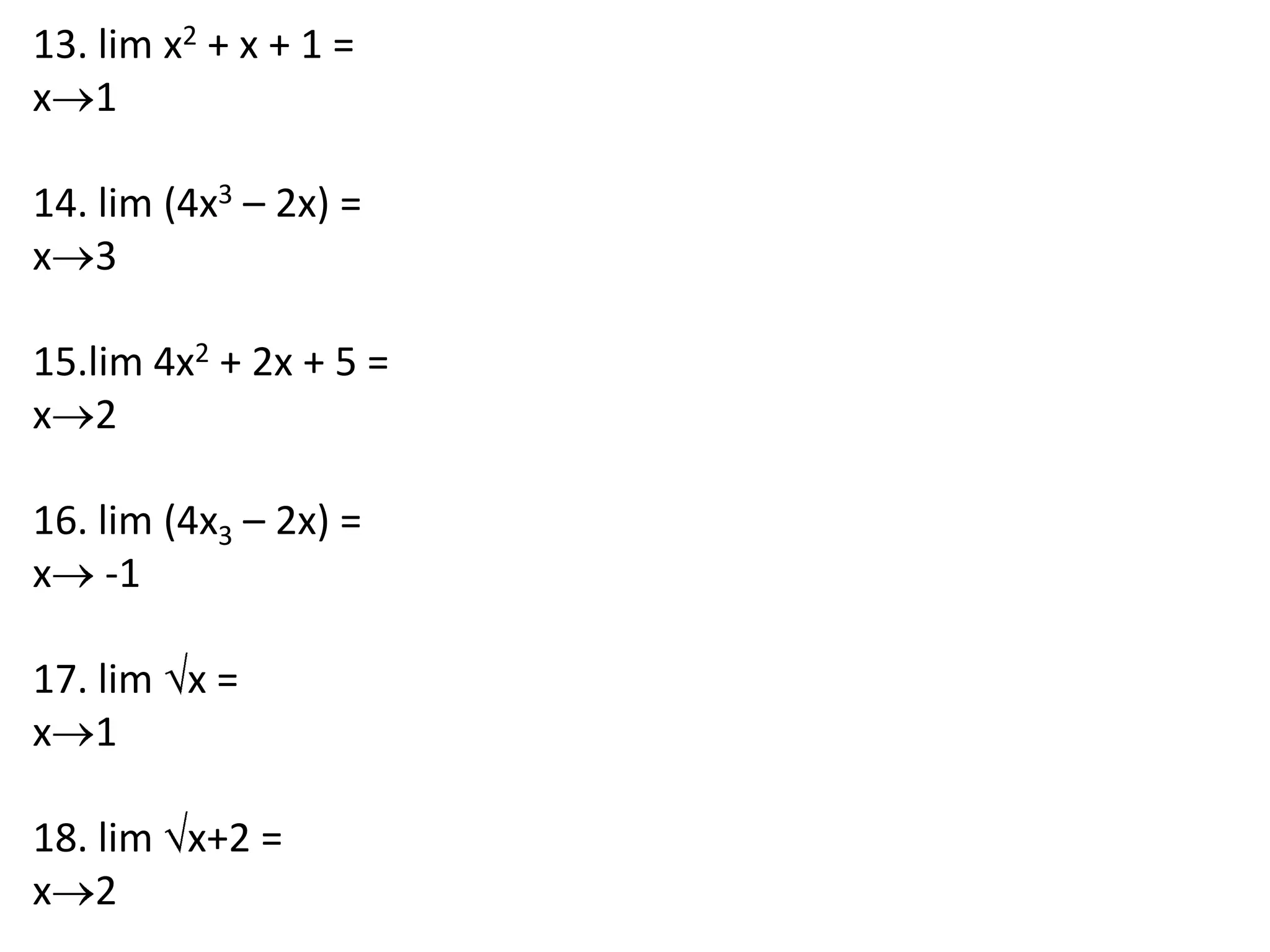 13. lim x2 + x + 1 =x1 14. lim (4x3 – 2x) =x3 15.lim 4x2 + 2x + 5 =x2 16. lim (4x3 – 2x) =x -1 17. lim x =x1 18. lim x+2 =x2