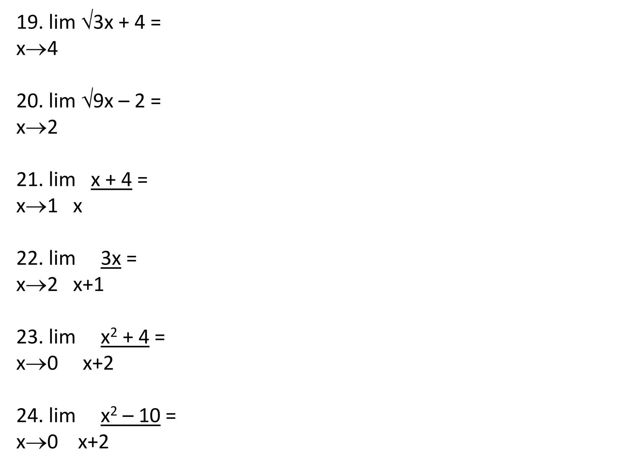 19. lim 3x + 4 =x4 20. lim 9x – 2 =x2 21. lim   x + 4 =x1   x22. lim     3x =x2   x+1 23. lim     x2 + 4 =x0     x+2 24. lim     x2 – 10 =x0    x+2
