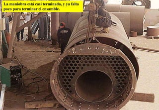 La maniobra está casi terminada, y ya falta
poco para terminar el ensamble.
 