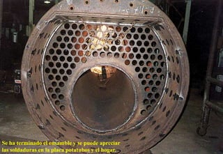 Se ha terminado el ensamble y se puede apreciar
las soldaduras en la placa potatubos y el hogar.
 