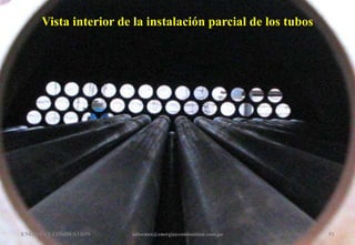 ENERGIAY COMBUSTION 53
informes@energiaycombustion.com.pe
V
Vista interior de la instalación parcial de los tubos
 
