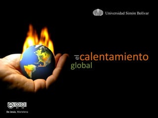 Universidad Simón Bolívar 
De Jesús, Marielena 
el calentamiento 
global 
 